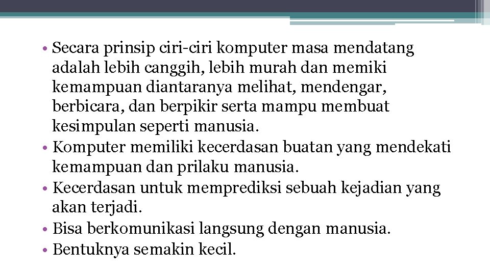  • Secara prinsip ciri-ciri komputer masa mendatang adalah lebih canggih, lebih murah dan