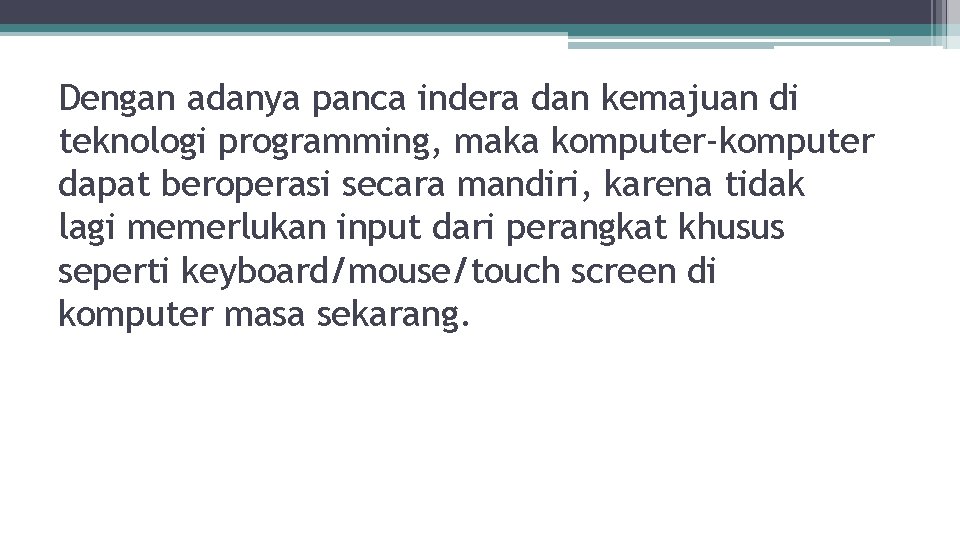 Dengan adanya panca indera dan kemajuan di teknologi programming, maka komputer-komputer dapat beroperasi secara