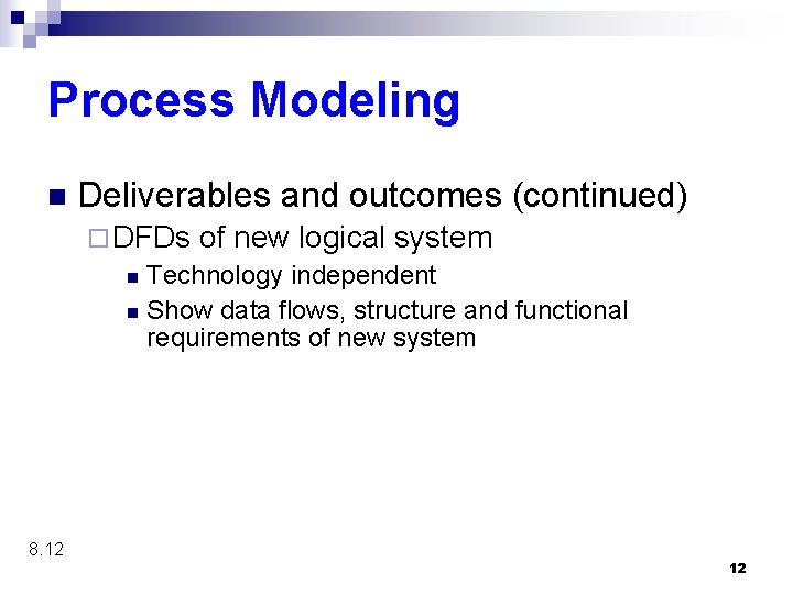 Process Modeling n Deliverables and outcomes (continued) ¨ DFDs of new logical system n
