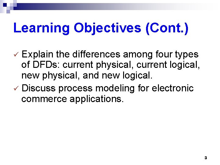 Learning Objectives (Cont. ) Explain the differences among four types of DFDs: current physical,