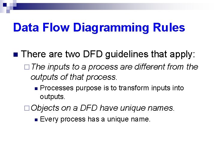 Data Flow Diagramming Rules n There are two DFD guidelines that apply: ¨ The