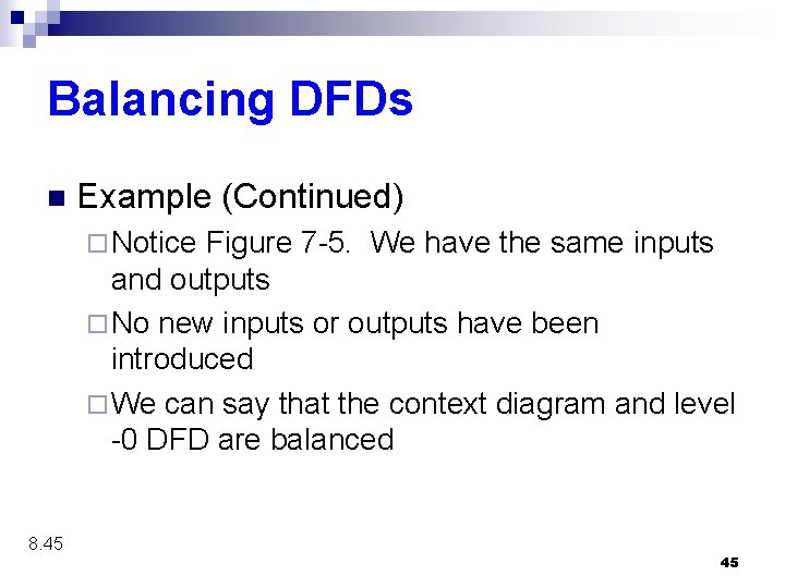 Balancing DFDs n Example (Continued) ¨ Notice Figure 7 -5. We have the same