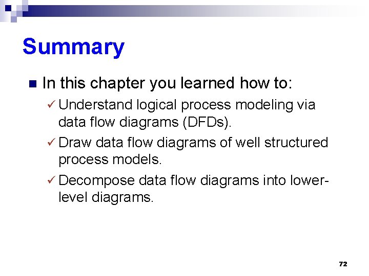 Summary n In this chapter you learned how to: ü Understand logical process modeling