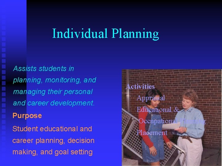 Individual Planning Assists students in planning, monitoring, and managing their personal and career development.