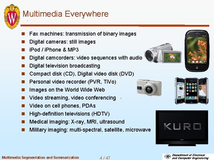 Multimedia Everywhere n Fax machines: transmission of binary images n Digital cameras: still images