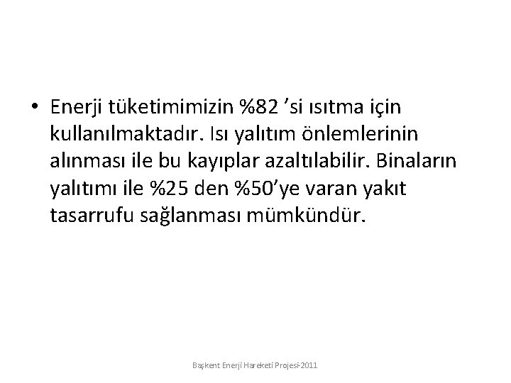  • Enerji tüketimimizin %82 ’si ısıtma için kullanılmaktadır. Isı yalıtım önlemlerinin alınması ile