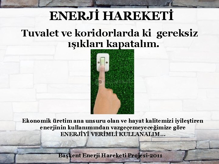 ENERJİ HAREKETİ Tuvalet ve koridorlarda ki gereksiz ışıkları kapatalım. Ekonomik üretim ana unsuru olan