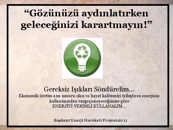 “Gözünüzü aydınlatırken geleceğinizi karartmayın!” Gereksiz Işıkları Söndürelim… Ekonomik üretim ana unsuru olan ve hayat