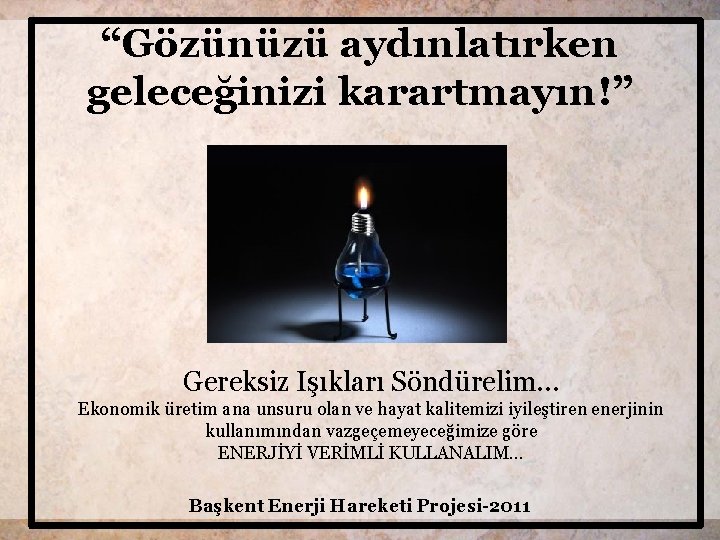 “Gözünüzü aydınlatırken geleceğinizi karartmayın!” Gereksiz Işıkları Söndürelim… Ekonomik üretim ana unsuru olan ve hayat