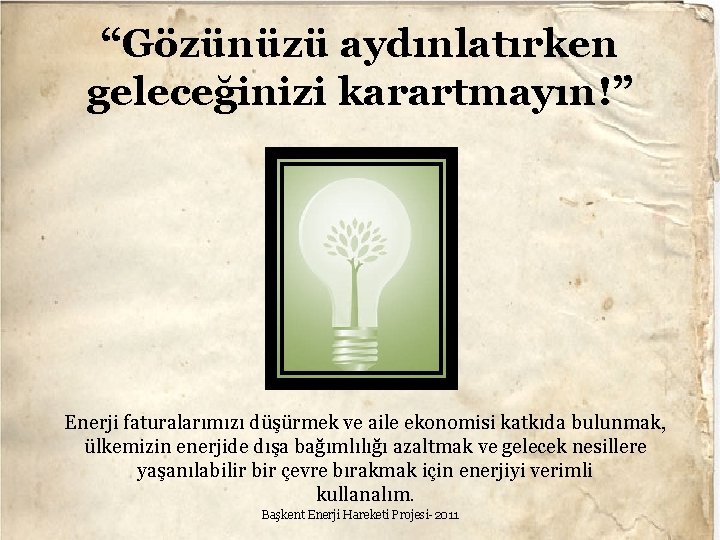 “Gözünüzü aydınlatırken geleceğinizi karartmayın!” Enerji faturalarımızı düşürmek ve aile ekonomisi katkıda bulunmak, ülkemizin enerjide