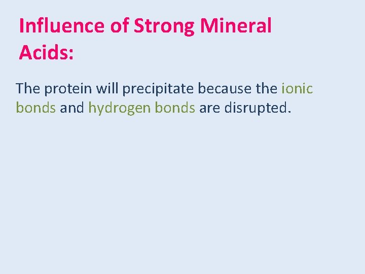 Influence of Strong Mineral Acids: The protein will precipitate because the ionic bonds and
