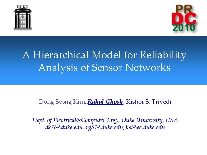 A Hierarchical Model for Reliability Analysis of Sensor Networks Dong Seong Kim, Rahul Ghosh,