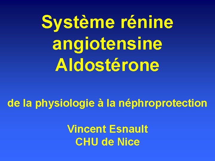 Système rénine angiotensine Aldostérone de la physiologie à la néphroprotection Vincent Esnault CHU de