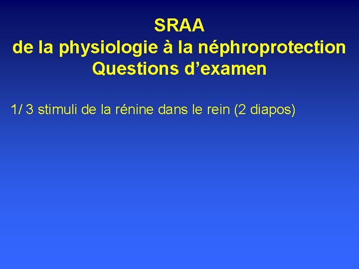 SRAA de la physiologie à la néphroprotection Questions d’examen 1/ 3 stimuli de la