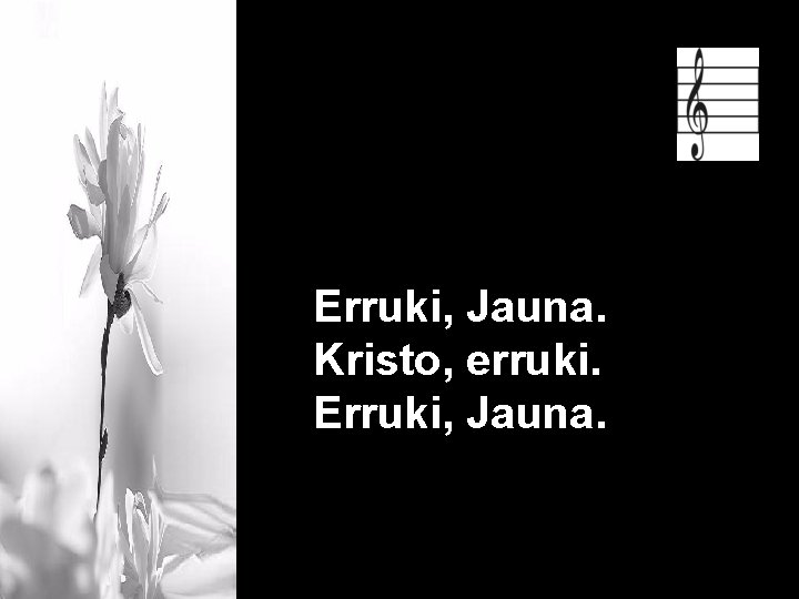 Erruki, Jauna. Kristo, erruki. Erruki, Jauna. 