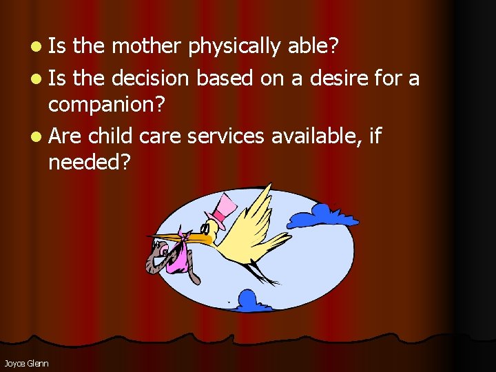 l Is the mother physically able? l Is the decision based on a desire l Is the mother physically able? l Is the decision based on a desire
