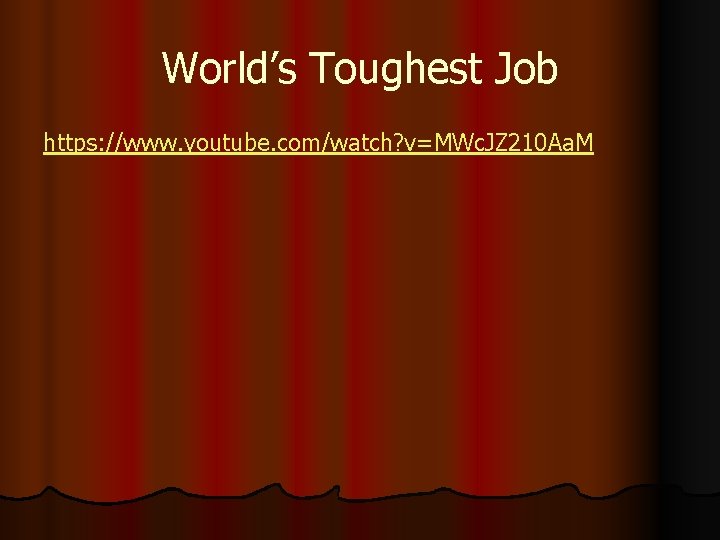 World’s Toughest Job https: //www. youtube. com/watch? v=MWc. JZ 210 Aa. M World’s Toughest Job https: //www. youtube. com/watch? v=MWc. JZ 210 Aa. M