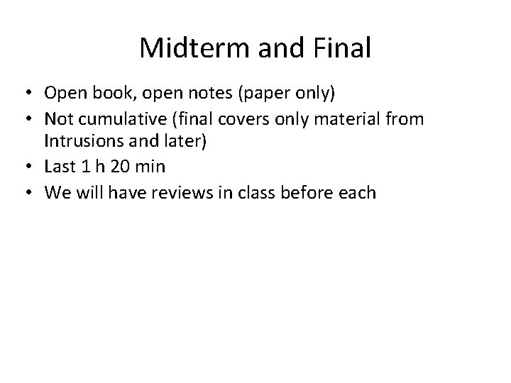 Midterm and Final • Open book, open notes (paper only) • Not cumulative (final