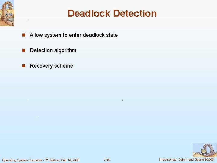 Deadlock Detection n Allow system to enter deadlock state n Detection algorithm n Recovery