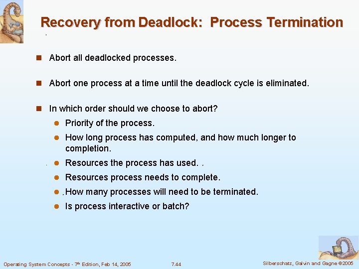 Recovery from Deadlock: Process Termination n Abort all deadlocked processes. n Abort one process