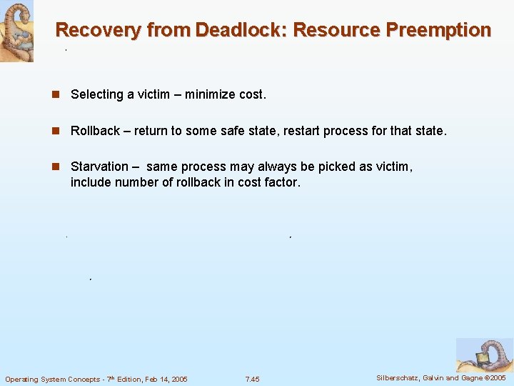 Recovery from Deadlock: Resource Preemption n Selecting a victim – minimize cost. n Rollback