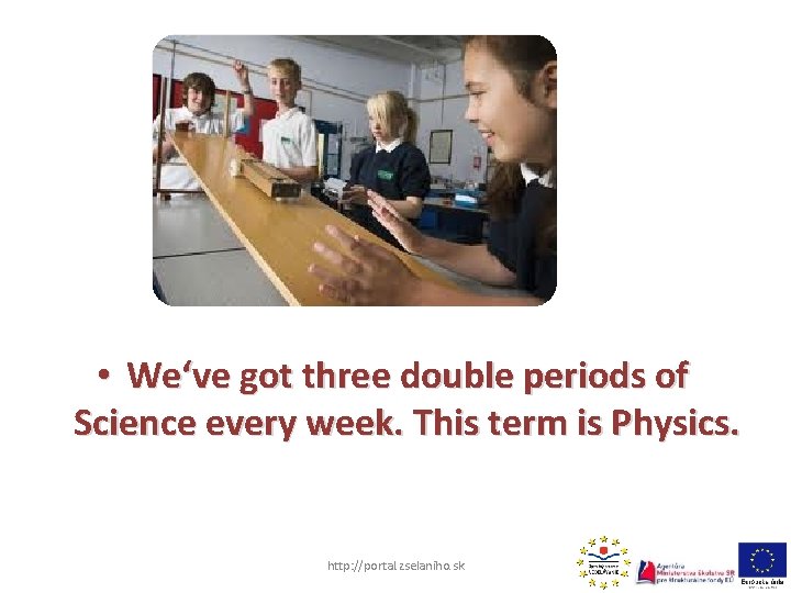  • We‘ve got three double periods of Science every week. This term is