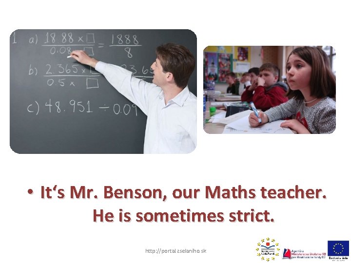  • It‘s Mr. Benson, our Maths teacher. He is sometimes strict. http: //portal.