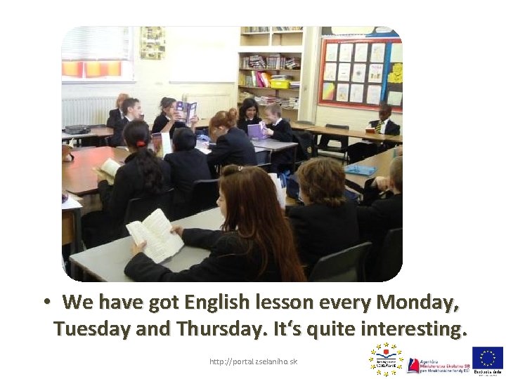  • We have got English lesson every Monday, Tuesday and Thursday. It‘s quite