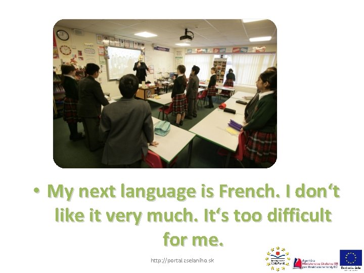  • My next language is French. I don‘t like it very much. It‘s