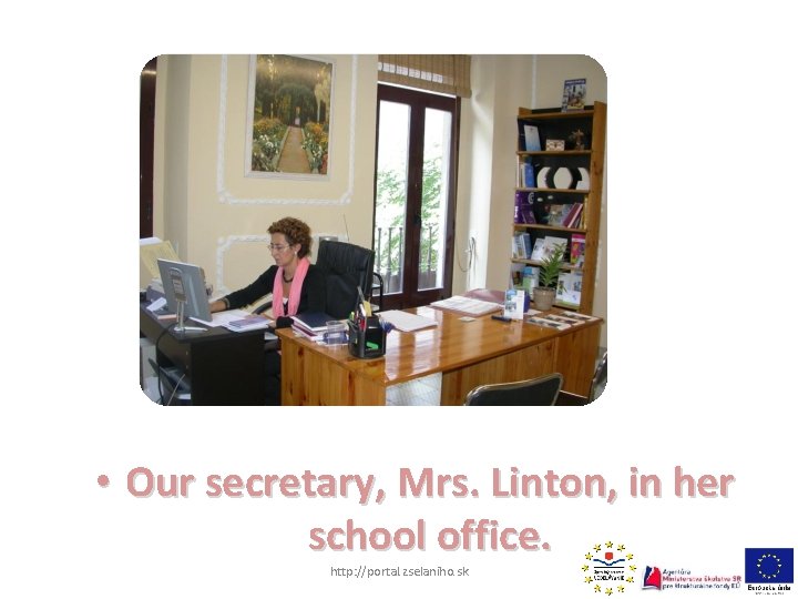  • Our secretary, Mrs. Linton, in her school office. http: //portal. zselaniho. sk