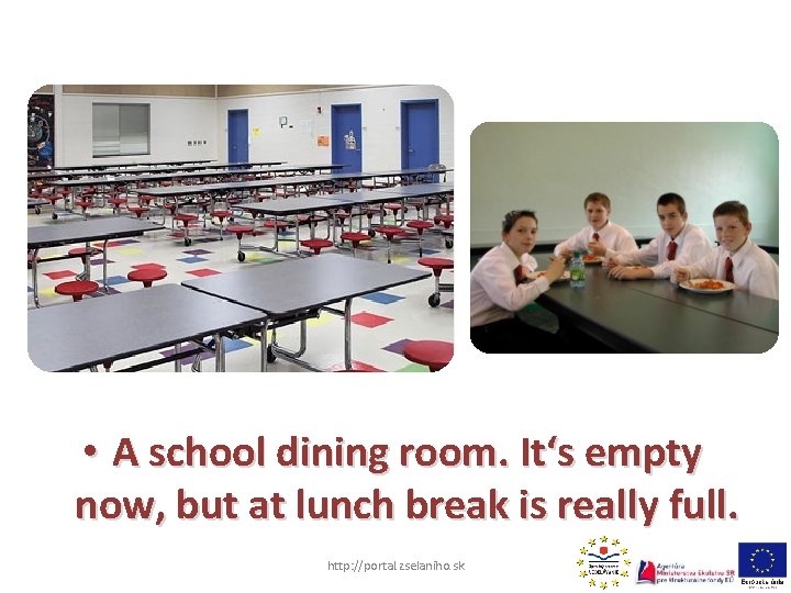  • A school dining room. It‘s empty now, but at lunch break is