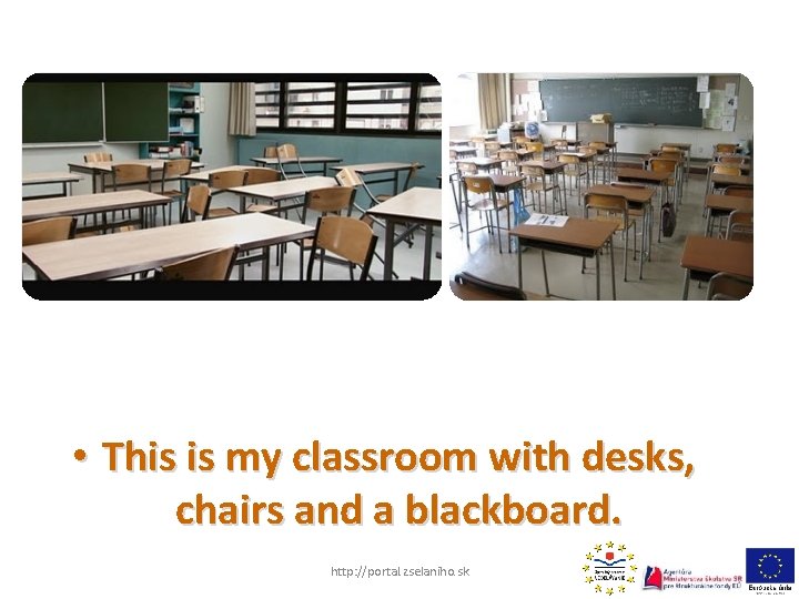  • This is my classroom with desks, chairs and a blackboard. http: //portal.