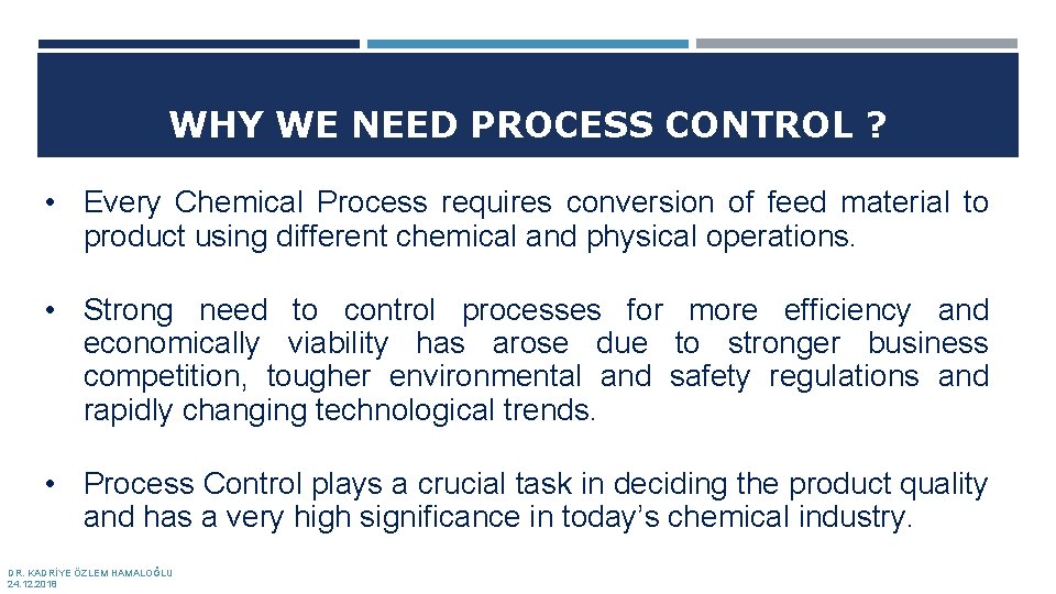 WHY WE NEED PROCESS CONTROL ? • Every Chemical Process requires conversion of feed