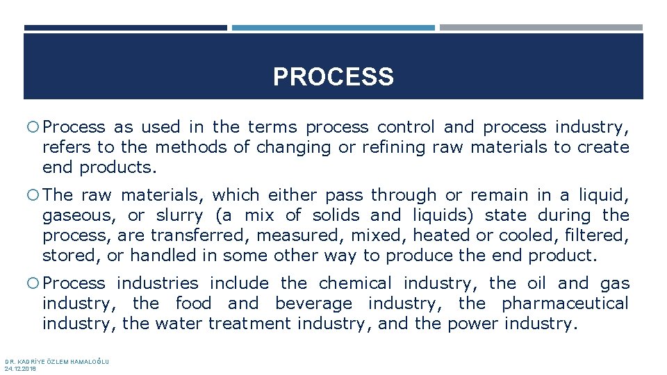 PROCESS Process as used in the terms process control and process industry, refers to