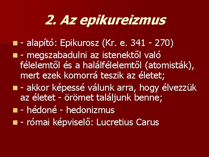 2. Az epikureizmus n- alapító: Epikurosz (Kr. e. 341 - 270) n - megszabadulni
