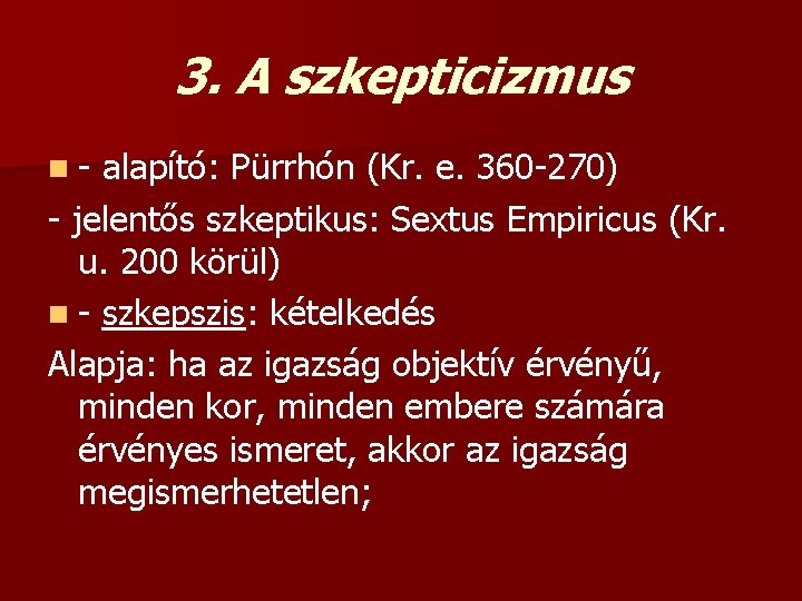 3. A szkepticizmus n- alapító: Pürrhón (Kr. e. 360 -270) - jelentős szkeptikus: Sextus