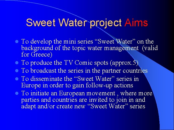 Sweet Water project Aims l l l To develop the mini series “Sweet Water”