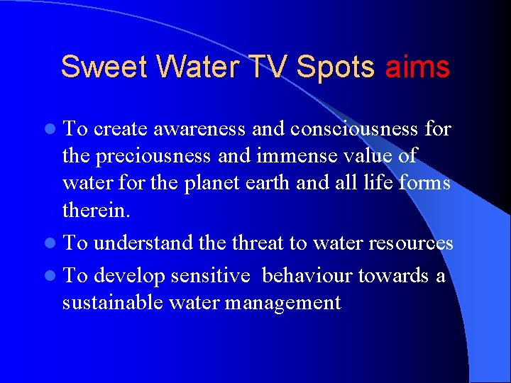 Sweet Water TV Spots aims l To create awareness and consciousness for the preciousness