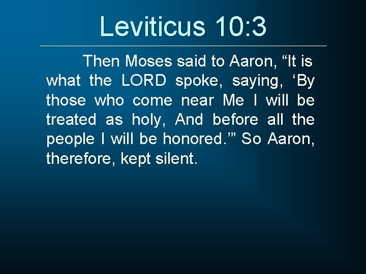 Leviticus 10: 3 Then Moses said to Aaron, “It is what the LORD spoke,