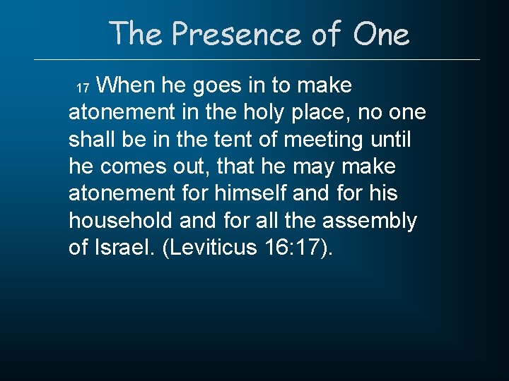 The Presence of One When he goes in to make atonement in the holy