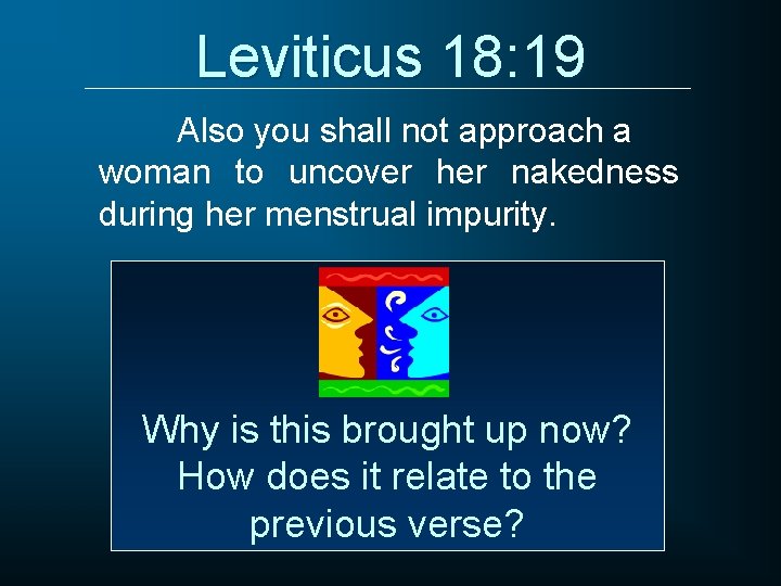 Leviticus 18: 19 Also you shall not approach a woman to uncover her nakedness
