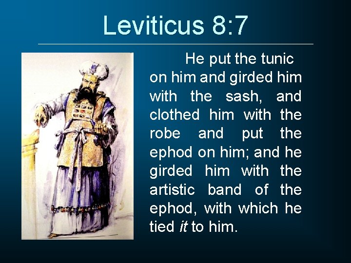 Leviticus 8: 7 He put the tunic on him and girded him with the