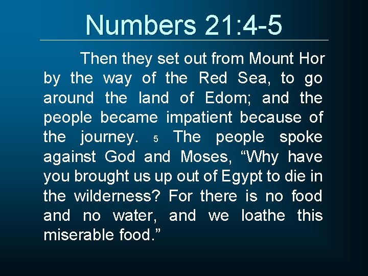 Numbers 21: 4 -5 Then they set out from Mount Hor by the way