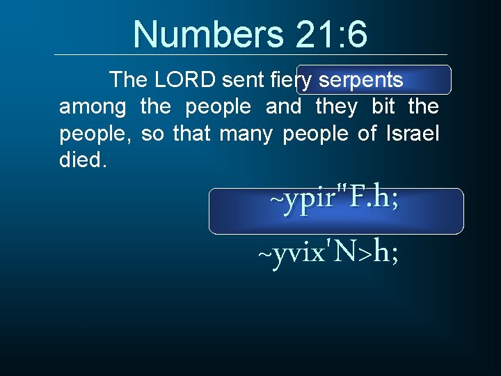 Numbers 21: 6 The LORD sent fiery serpents among the people and they bit