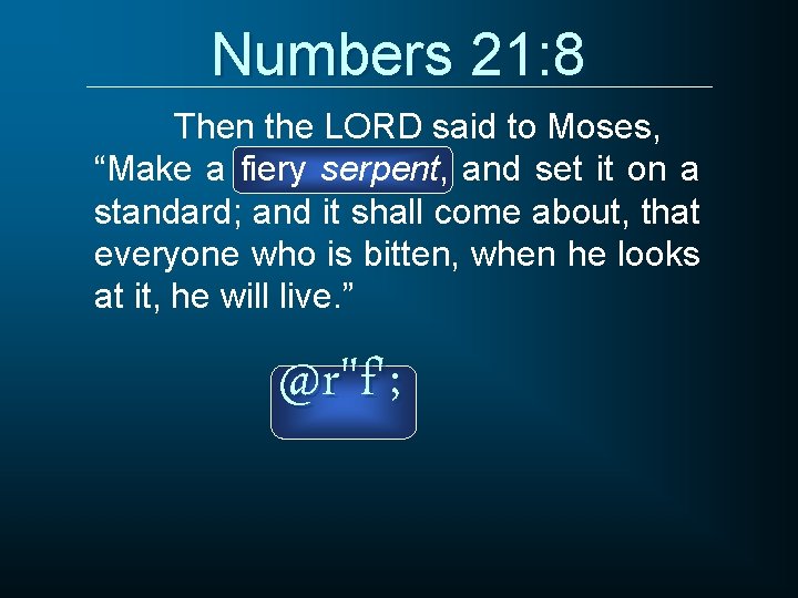 Numbers 21: 8 Then the LORD said to Moses, “Make a fiery serpent, and