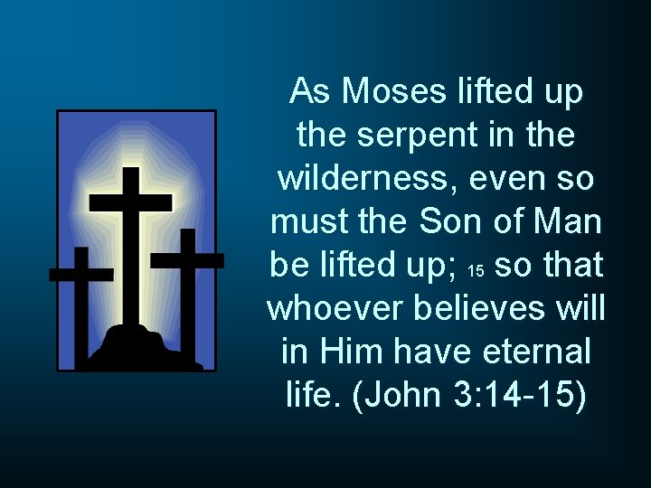 As Moses lifted up the serpent in the wilderness, even so must the Son