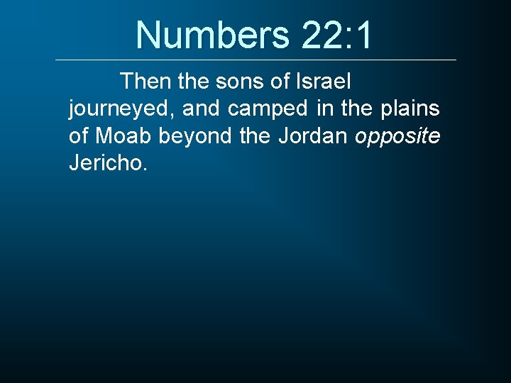 Numbers 22: 1 Then the sons of Israel journeyed, and camped in the plains