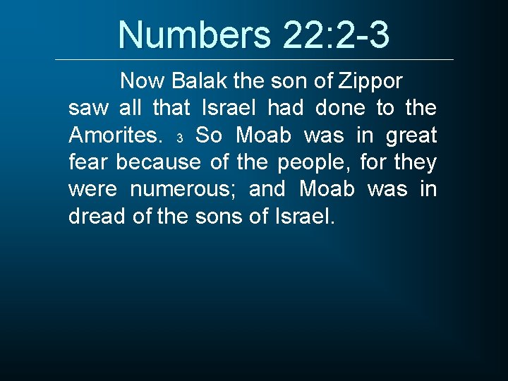 Numbers 22: 2 -3 Now Balak the son of Zippor saw all that Israel