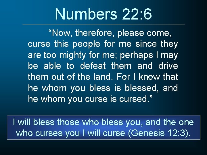 Numbers 22: 6 “Now, therefore, please come, curse this people for me since they