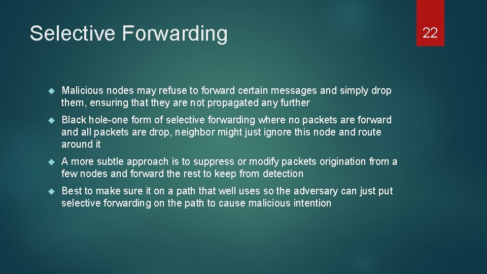 Selective Forwarding Malicious nodes may refuse to forward certain messages and simply drop them,